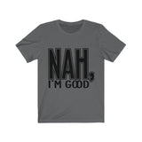 Nah I'm Good Jersey Short Sleeve Tee