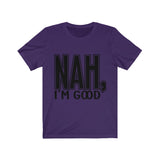 Nah I'm Good Jersey Short Sleeve Tee