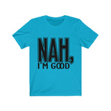 Nah I'm Good Jersey Short Sleeve Tee