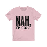 Nah I'm Good Jersey Short Sleeve Tee