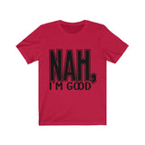 Nah I'm Good Jersey Short Sleeve Tee