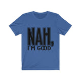 Nah I'm Good Jersey Short Sleeve Tee