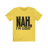 Nah I'm Good Jersey Short Sleeve Tee