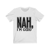 Nah I'm Good Jersey Short Sleeve Tee